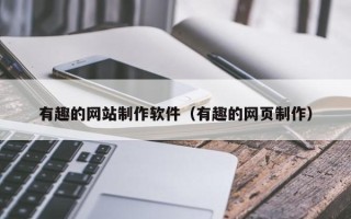 浙江有趣的网站制作软件（有趣的网页制作）