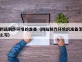 浙江网站制作环境的准备（网站制作环境的准备怎么写）