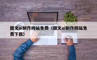 浙江图文ai制作网站免费（图文ai制作网站免费下载）