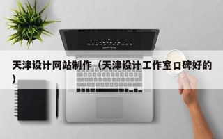 浙江天津设计网站制作（天津设计工作室口碑好的）